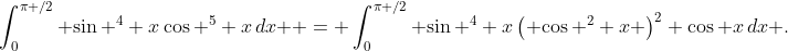 \int_0^{\pi /2} {\sin ^4 x\cos ^5 x\,dx}  = \int_0^{\pi /2} {\sin ^4 x\left( {\cos ^2 x} \right)^2 \cos x\,dx} .
