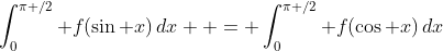 \int_0^{\pi /2} {f(\sin x)\,dx}  = \int_0^{\pi /2} {f(\cos x)\,dx}