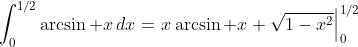 \int_0^{1/2}\arcsin x\,dx=\left.x\arcsin x+\sqrt{1-x^2}\right|_0^{1/2}