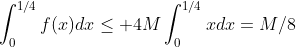 \int_0^{1/4}f(x)dx\le 4M\int_0^{1/4}xdx=M/8