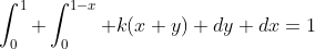 \int_0^{1} \int_0^{1-x} k(x+y) dy dx=1