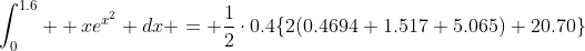 \int_0^{1.6}  xe^{x^2} dx = \frac{1}{2}\cdot0.4\{2(0.4694+1.517+5.065)+20.70\}