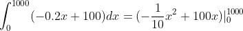 \int_0^{1000}(-0.2x+100)dx=(-\frac{1}{10}x^2+100x)|_0^{1000}