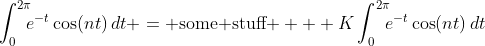 \int_0^{2\pi}\!\!\!e^{-t}\cos(nt)\,dt = \text{some stuff } + K\int_0^{2\pi}\!\!\!e^{-t}\cos(nt)\,dt