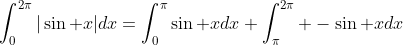 \int_0^{2\pi}|\sin x|dx=\int_0^{\pi}\sin xdx+\int_{\pi}^{2\pi} -\sin xdx