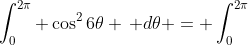 \int_0^{2\pi} \cos^2{6\theta} \, d\theta = \int_0^{2\pi}\