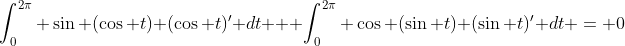 \int_0^{2\pi} \sin (\cos t) (\cos t)' dt + \int_0^{2\pi} \cos (\sin t) (\sin t)' dt = 0