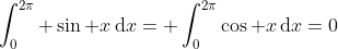 \int_0^{2\pi} \sin x\,\mathrm{d}x= \int_0^{2\pi}\cos x\,\mathrm{d}x=0