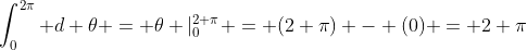 \int_0^{2\pi} d \theta = \theta |_0^{2 \pi} = (2 \pi) - (0) = 2 \pi