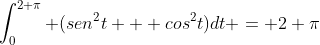 \int_0^{2 \pi} (sen^2t + cos^2t)dt = 2 \pi