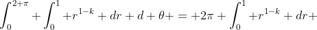 \int_0^{2 \pi} \int_0^1 r^{1-k} dr d \theta = 2\pi \int_0^1 r^{1-k} dr 