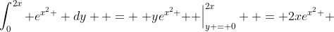 \int_0^{2x} {e^{x^2 } dy}  = \left. {ye^{x^2 } } \right|_{y = 0}^{2x}  = 2xe^{x^2 } 