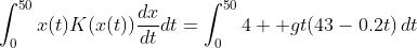 \int_0^{50}x(t)K(x(t))\frac{dx}{dt}dt=\int_0^{50}4  gt(43-0.2t)\,dt