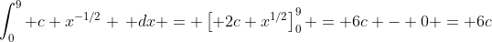 \int_0^{9} c x^{-1/2} \, dx = \left[ 2c x^{1/2}\right]_{0}^{9} = 6c - 0 = 6c