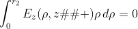 \int_0^{r_{2}}E_{z}(\rho,z�' )\rho\,d\rho=0