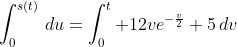 \int_0^{s(t)}\,du=\int_0^t 12ve^{-\frac{v}{2}}+5\,dv