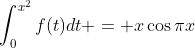 \int_0^{x^2}f(t)dt = x\cos{{\pi}x}