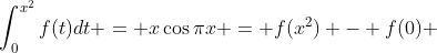 \int_0^{x^2}f(t)dt = x\cos{{\pi}x} = f(x^2) - f(0) 