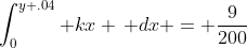 \int_0^{y+.04} kx \, dx = \frac{9}{200}