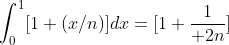 \int_0^1[1+(x/n)]dx=[1+{1\over 2n}]