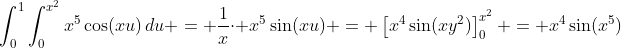\int_0^1\int_0^{x^2}x^5\cos(xu)\,du = \frac{1}{x}\cdot x^5\sin(xu) = \left[x^4\sin(xy^2)\right]_0^{x^2} = x^4\sin(x^5)