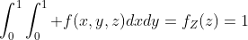 \int_0^1\int_0^1 f(x,y,z)dxdy=f_Z(z)=1