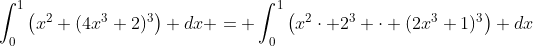 \int_0^1\left(x^2 (4x^3+2)^3\right) dx = \int_0^1\left(x^2\cdot 2^3 \cdot (2x^3+1)^3\right) dx