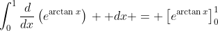 \int_0^1{\frac{d}{dx}\left(e^{\arctan{x}}\right)\,  dx} = \left[e^{\arctan{x}}\right]_0^1