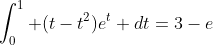 \int_0^1 (t-t^2)e^t dt=3-e
