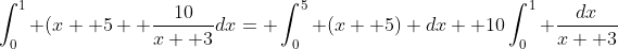 \int_0^1 (x+ 5+ \frac{10}{x+ 3}dx= \int_0^5 (x+ 5) dx+ 10\int_0^1 \frac{dx}{x+ 3}