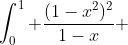 \int_0^1 \frac{(1-x^2)^2}{1-x} ~dx=\sum_{k=0}^\infty \int_0^1 (1-x^2)^2 x^k ~dx