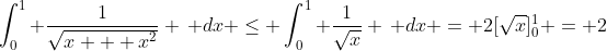 \int_0^1 \frac{1}{\sqrt{x + x^2}} \, dx \leq \int_0^1 \frac{1}{\sqrt{x}} \, dx = 2[\sqrt{x}]_0^1 = 2