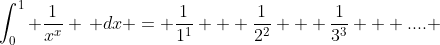 \int_0^1 \frac{1}{x^x} \, dx = \frac{1}{1^1} + \frac{1}{2^2} + \frac{1}{3^3} + .... 