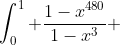 \int_0^1 \frac{1-x^{480}}{1-x^3} ~dx=\int_0^1 \sum_{k=1}^{160} x^{3k-3} ~dx=\sum_{k=1}^{160}\frac{1}{3k-2}
