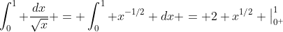 \int_0^1 \frac{dx}{\sqrt{x}} = \int_0^1 x^{-1/2} dx = 2 x^{1/2} \big|_{0^+}^1