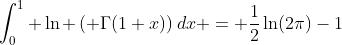 \int_0^1 \ln \left( \Gamma(1+x)\right)dx = \frac{1}{2}\ln(2\pi)-1