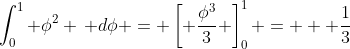 \int_0^1 \phi^2 \, d\phi = \left[ \frac{\phi^3}{3} \right]_0^1 =   \frac{1}{3}