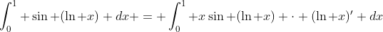 \int_0^1 \sin (\ln x) dx = \int_0^1 x\sin (\ln x) \cdot (\ln x)' dx