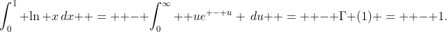 \int_0^1 {\ln x\,dx}  =  - \int_0^\infty  {ue^{ - u} \,du}  =  - \Gamma (1) =  - 1.