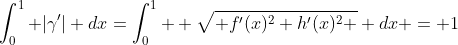 \int_0^1 |\gamma'| dx=\int_0^1  \sqrt{ f'(x)^2+h'(x)^2 } dx = 1