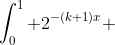 \int_0^1 2^{-(k+1)x} ~dx = \frac{1}{(k+1)\ln(2)} \cdot \left(1-\frac{1}{2^{k+1}}\right)