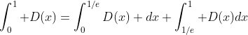 \int_0^1 D(x)=\int_0^{1/e}D(x) dx+\int_{1/e}^1 D(x)dx
