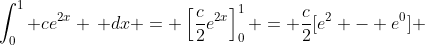 \int_0^1 ce^{2x} \, dx = \left[\frac{c}{2}e^{2x}\right]_0^1 = \frac{c}{2}[e^2 - e^0] 