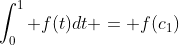 \int_0^1 f(t)dt = f(c_1)