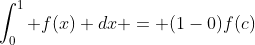 \int_0^1 f(x) dx = (1-0)f(c)