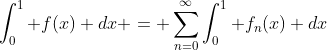 \int_0^1 f(x) dx = \sum_{n=0}^{\infty}\int_0^1 f_n(x) dx