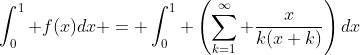 \int_0^1 f(x)dx = \int_0^1 \left(\sum_{k=1}^\infty \frac{x}{k(x+k)}\right)dx