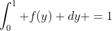 \int_0^1 f(y) dy =1