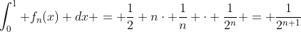 \int_0^1 f_n(x) dx = \frac{1}{2} n\cdot \frac{1}{n} \cdot \frac{1}{2^n} = \frac{1}{2^{n+1}}