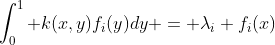 \int_0^1 k(x,y)f_i(y)dy = \lambda_i f_i(x)